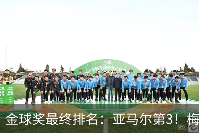 金球奖最终排名：亚马尔第3！梅西第5 去年得主第7 巴黎3人进前10