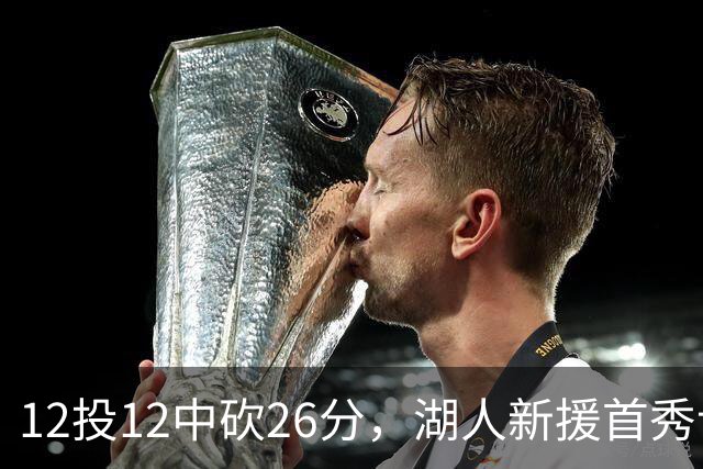 12投12中砍26分，湖人新援首秀让奥尼尔开口